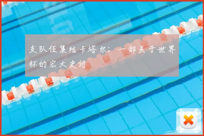 支队伍集结卡塔尔：一部关于世界杯的宏大史诗