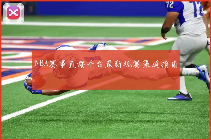NBA赛事直播平台最新观赛渠道指南