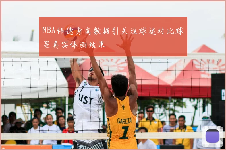 NBA伟德身高数据引关注球迷对比球星真实体测结果