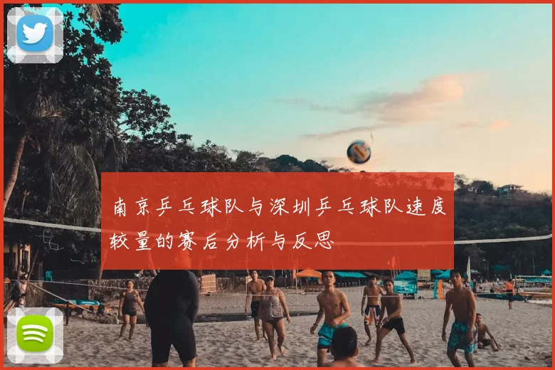 南京乒乓球队与深圳乒乓球队速度较量的赛后分析与反思