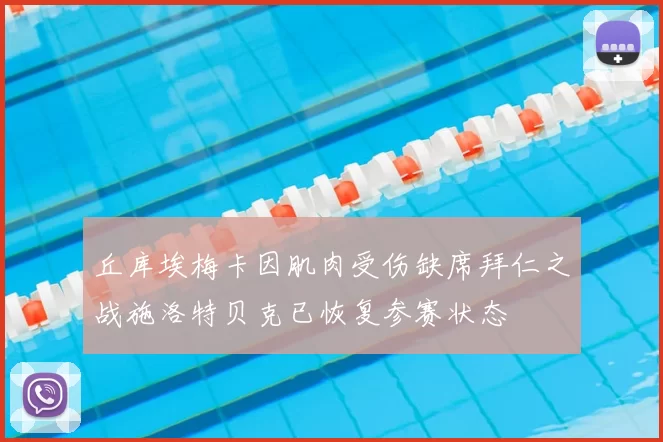 丘库埃梅卡因肌肉受伤缺席拜仁之战施洛特贝克已恢复参赛状态