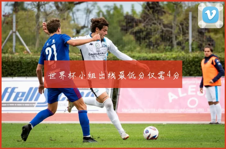 世界杯小组出线最低分仅需4分