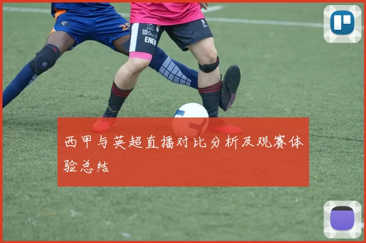 西甲与英超直播对比分析及观赛体验总结