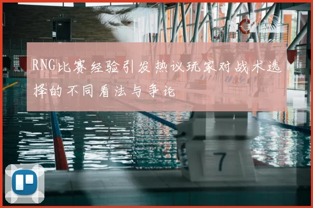 RNG比赛经验引发热议玩家对战术选择的不同看法与争论