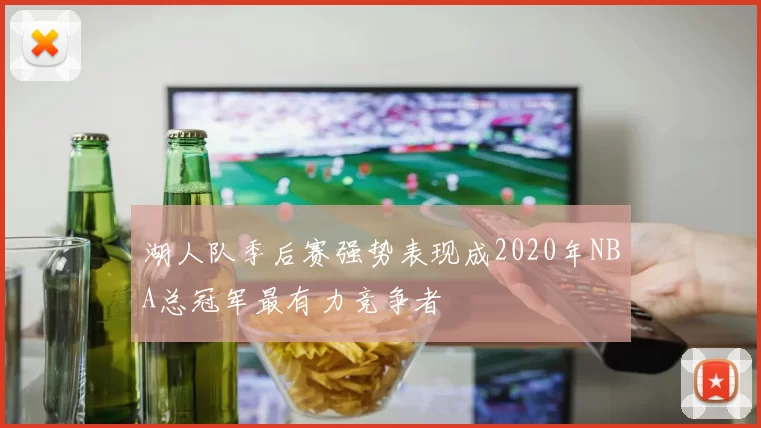 湖人队季后赛强势表现成2020年NBA总冠军最有力竞争者