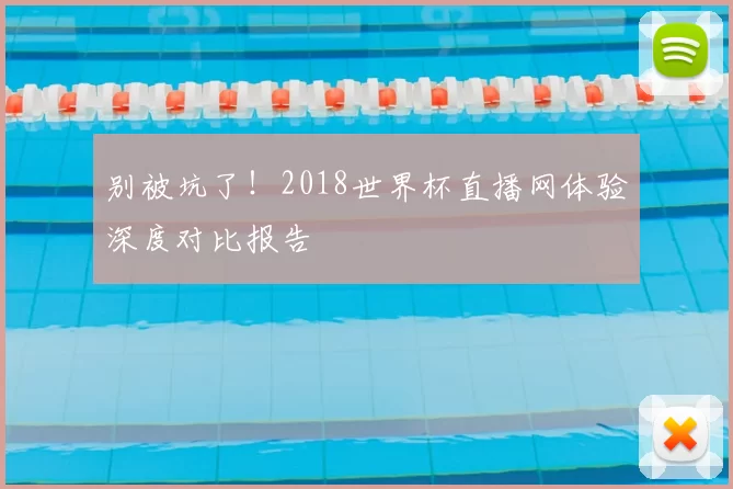 别被坑了!2018世界杯直播网体验深度对比报告