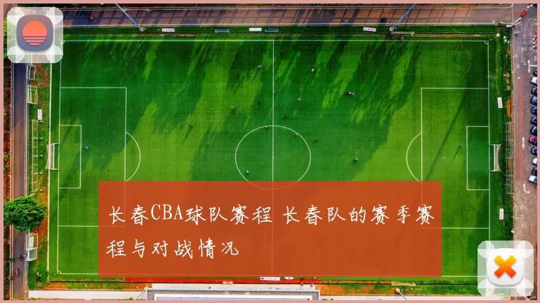 长春CBA球队赛程 长春队的赛季赛程与对战情况