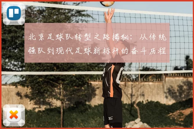 北京足球队转型之路揭秘:从传统强队到现代足球新标杆的奋斗历程