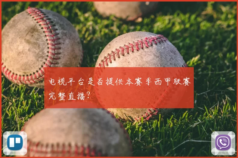 电视平台是否提供本赛季西甲联赛完整直播?