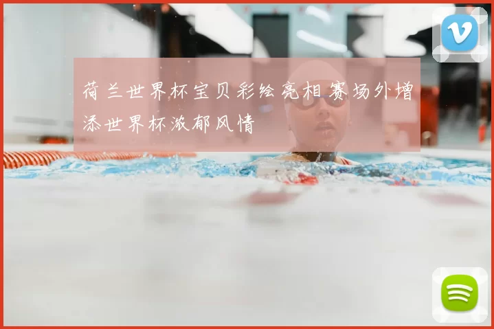 荷兰世界杯宝贝彩绘亮相 赛场外增添世界杯浓郁风情