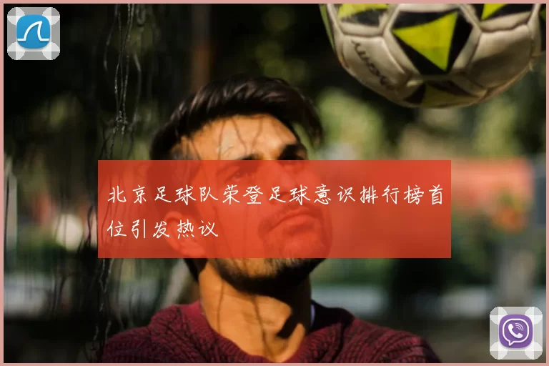 北京足球队荣登足球意识排行榜首位引发热议