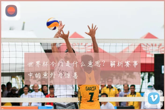世界杯冷门是什么意思?解析赛事中的意外与惊喜