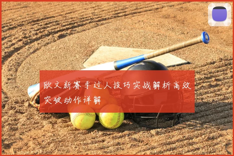 欧文新赛季过人技巧实战解析高效突破动作详解