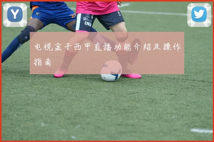电视盒子西甲直播功能介绍及操作指南