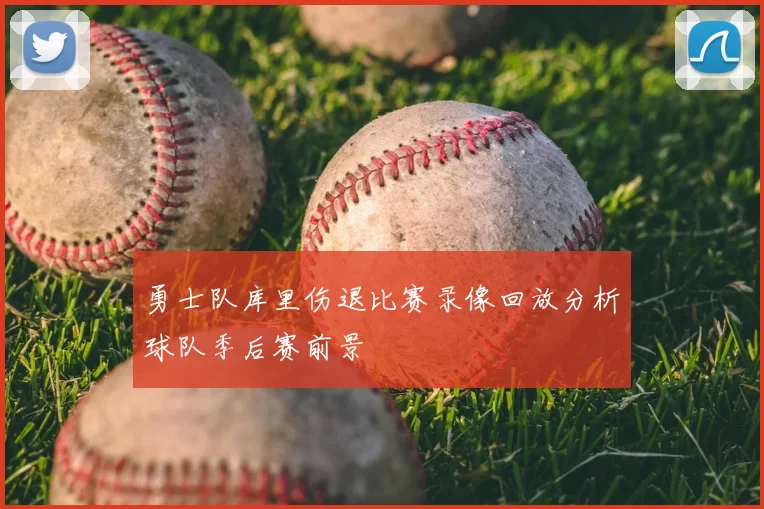 勇士队库里伤退比赛录像回放分析球队季后赛前景