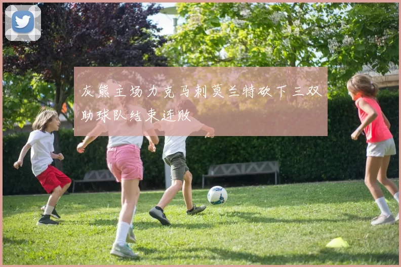 灰熊主场力克马刺莫兰特砍下三双助球队结束连败