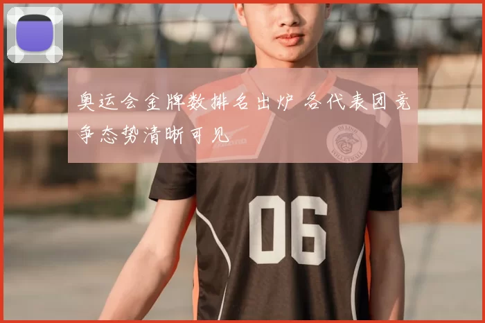 奥运会金牌数排名出炉 各代表团竞争态势清晰可见